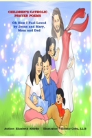 Children's Catholic Prayer Poems: Oh How I Feel Loved by Jesus and Mary, Mom and Dad 1694381617 Book Cover