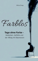 Farblos: Tage ohne Farbe - Gedanken, Gefühle und der Alltag mit Depression: Ein ehrlicher Einblick in die funktionierende Depression – Gedanken, ... verstehen und bewältigen (German Edition) B0GT8SNVH8 Book Cover