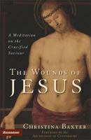 The Wounds of Jesus: A Meditation on the Crucified Saviour 0310257913 Book Cover