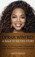 OPRAH WINFREY: A RAGS TO RICHES STORY. How to overcome obstacles and achieve financial success. Learn how Oprah Winfrey went from the shadows to the spotlight ... extreme poverty. (MINI BIOGRAPHIES Bo 1533472114 Book Cover