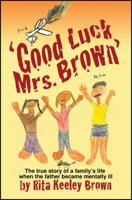 Good Luck, Mrs. Brown...: The True Story of a Family's Life When the Father Became Mentally Ill 143276859X Book Cover