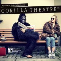 A Guide to Keith Johnstone's Gorilla Theatre 0995955522 Book Cover