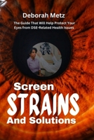 SCREEN, STRAINS AND SOLUTIONS: A Guide That Will Help Protect Your Eyes from DSE-Related Health Issues B0DY54K7VN Book Cover