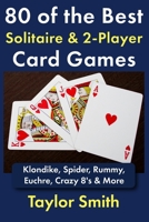 80 of the Best Solitaire & 2-Player Card Games: Klondike, Spider, Rummy, Euchre, Crazy 8's & More B0G4GK5Q1R Book Cover