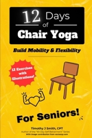 12 Days of Chair Yoga: For Seniors!: Build Mobility & Flexibility B0CTKS57JK Book Cover