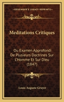 Méditations Critiques, Ou, Examen Approfondi De Plusieurs Doctrines, Sur L'homme Et Sur Dieu... 1272683125 Book Cover
