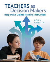Teachers as Decision Makers: Responsive Guided Reading Instruction 162531390X Book Cover