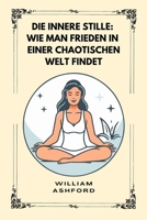 Die innere Stille: Wie man Frieden in einer chaotischen Welt findet (Der achtsame Weg) (German Edition) B0GC4G9JGB Book Cover