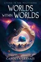 Worlds Within Worlds: Living in the Multiverse B0F9LGH91W Book Cover