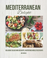 Mediterranean Delight: Delicious Salad and Desserts, Nutritious Meals in 30 Days B0BVNVM169 Book Cover