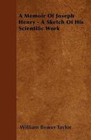 A Memoir Of Joseph Henry - A Sketch Of His Scientific Work 1445553619 Book Cover