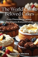 The Most Beloved Cakes in the World: From Chocolate to Lemon: The Classics Everyone Loves B0FZL5DFW6 Book Cover