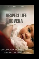 Respect life novena: Life, Our Sign of Hope – Prayers for the Dignity of Human Life, Healing, and Trust in God B0GJPMF9QJ Book Cover