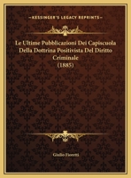 Le Ultime Pubblicazioni Dei Capiscuola Della Dottrina Positivista Del Diritto Criminale (1885) 1162129077 Book Cover