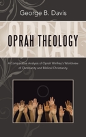 Oprah Theology: A Comparative Analysis of Oprah Winfrey's Worldview of Christianity and Biblical Christianity 1664298320 Book Cover
