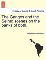 The Ganges and the Seine: Scenes On the Banks of Both ... 1240911750 Book Cover