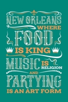 New Orleans Where Food is King Music is Religion and Partying is And Art Form: New Orleans Journal, Louisiana Souvenir Notebook Note-Taking Planner Book, Birthday Present, Mardi Gras Gifts 167111101X Book Cover