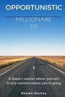 Opportunistic Millionaire 2.0: It doesn't matter where you are; it only matters where you're going. 1517064325 Book Cover