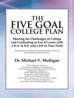 The Five Goal College Plan: Meeting the Challenges of College and Graduating in 4 or 4.5 Years with a B.A. or B.S. and a Job in Your Field 1532008937 Book Cover