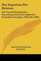 Das Imperium Des Richters: Ein Versuch Kasuistischer Darstellung Nach Dem Englischen Rechtsleben Im Jahre, 1906-1907 (1908) 1167576640 Book Cover