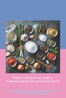 Diabetes verstehen und meistern: Praktische Tipps für eine genussvolle Zukunft: Schmecke die Freiheit: Genieße köstliche Rezepte und meistere deinen Diabetes! (German Edition) B0CTDR68J2 Book Cover