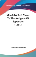 Mendelssohn's Music To The Antigone Of Sophocles (1891) 1166939448 Book Cover