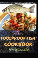 THE NEW FOOLPROOF FISH COOKBOOK FOR BEGINNERS: The Complete Guide With The Best Smoker Recipes Secrets For Smart Peoples for Everyone. B08VX175HL Book Cover