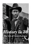 History in 30: The Life of Ulysses S. Grant 1977702813 Book Cover