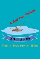 A Bad Day Fishing Is Still Better Than A Good Day At Work: A Fisherman's Log or Record Book 1658695518 Book Cover