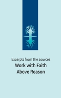 Work with Faith Above Reason: Excerpts from the sources B08H9YHMJP Book Cover
