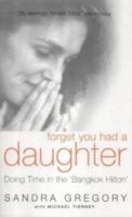 Forget You Had a Daughter: Doing Time in the Bangkok Hilton - Sandra Gregory's Story 1904132278 Book Cover