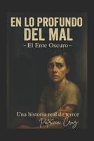 EN LO PROFUNDO DEL MAL: EL ENTE OSCURO (Spanish Edition) B0FGXL5PL8 Book Cover