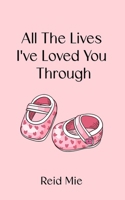 All The Lives I've Loved You Through: A Collection About Loving a Child Through Every Version of Their Life B0GZQGT9VS Book Cover