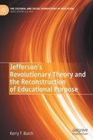 Jefferson’s Revolutionary Theory and the Reconstruction of Educational Purpose (The Cultural and Social Foundations of Education) 3030457621 Book Cover
