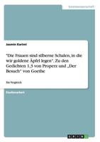 Die Frauen Sind Silberne Schalen, in Die Wir Goldene Apfel Legen. Zu Den Gedichten 1,3 Von Properz Und Der Besuch Von Goethe 3656679940 Book Cover