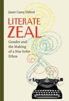 Literate Zeal: Gender and the Making of a New Yorker Ethos 0822963272 Book Cover