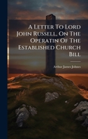 A Letter To Lord John Russell, On The Operatin Of The Established Church Bill B0FK928PWC Book Cover
