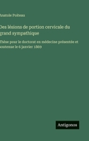 Des lésions de portion cervicale du grand sympathique: Thèse pour le doctorat en médecine présentée et soutenue le 6 janvier 1869 (French Edition) 3386660886 Book Cover