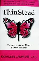 ThinStead: The ultimate plan to lose the weight, feel great, and quit dieting forever! 0615649688 Book Cover