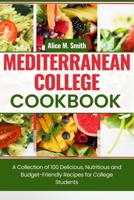 MEDITERRANEAN COLLEGE COOKBOOK: A Collection of 100 Delicious, Nutritious and Budget-Friendly Recipes for College Students B0CNQ5P3DV Book Cover