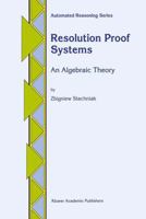 Resolution Proof Systems: An Algebraic Theory (Automated Reasoning Series) 0792340175 Book Cover
