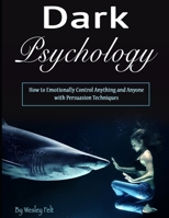 Dark Psychology: How to Emotionally Control Anything and Anyone with Persuasion Techniques 171040406X Book Cover