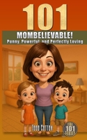 101 Mombelievable!: Punny, Powerful, and Perfectly Loving Reasons Why Moms Rule the World B0F89H3DSC Book Cover