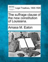 The Suffrage Clause of the New Constitution of Louisiana. 1287345514 Book Cover