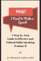 Help! I Need to Make a Speech: A Step-by-Step Guide to Effective and Ethical Public Speaking (Effective Ethical Speaker Series Book 1) 1980285640 Book Cover