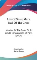 Life Of Sister Mary Paul Of The Cross: Member Of The Order Of St. Ursula Congregation Of Paris 112031593X Book Cover