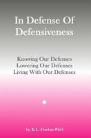 In Defense of Defensiveness: Knowing Our Defenses, Lowering Our Defenses, Living with Our Defenses 1539622592 Book Cover