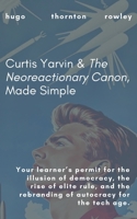 Curtis Yarvin & The Neoreactionary Canon, Made Simple (Learner's Permit Guides) B0DX9YM6QR Book Cover