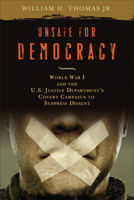Unsafe for Democracy: World War I and the U.S. Justice Department's Covert Campaign to Suppress Dissent (Studies in American Thought and Culture) 0299228967 Book Cover