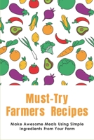 Must-Try Farmers Recipes: Make Awesome Meals Using Simple Ingredients From Your Farm: Mains And Sides Are Made With Fresh-From-The-Garden Veggies B099K5F4KL Book Cover